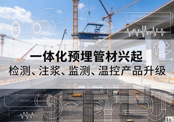 修水一体化管材产品兴起，声测注浆一体管、多功能预埋管应用增多